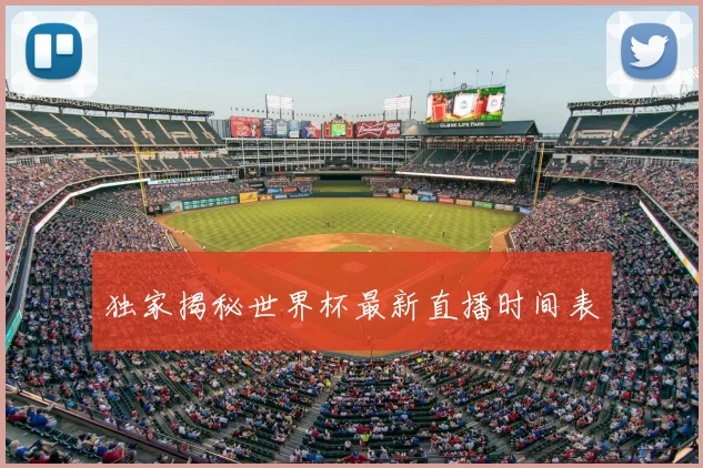 独家揭秘世界杯最新直播时间表