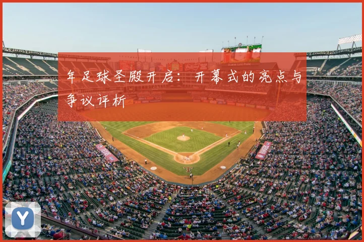 年足球圣殿开启：开幕式的亮点与争议评析