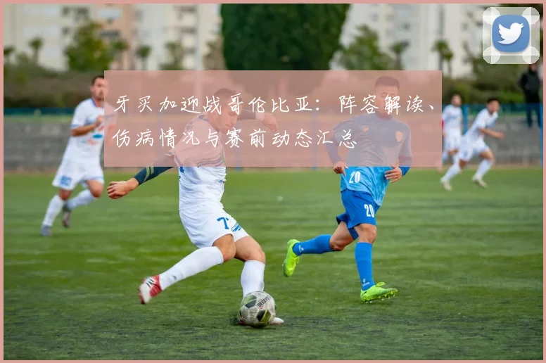 牙买加迎战哥伦比亚：阵容解读、伤病情况与赛前动态汇总